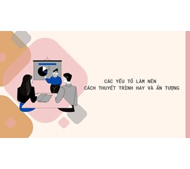 Mách Bạn Những Bí Quyết Để Thuyết Trình Ấn Tượng