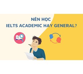 Phân Biệt Sự Khác Nhau Giữa IELTS Academic IELTS General Training