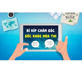 SÁT ĐẾN NGÀY THI, LÀM THẾ NÀO ĐỂ GIỮ GÌN  SỨC KHOẺ, NÂNG CAO HIỆU QUẢ HỌC TẬP?