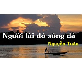 DÀN BÀI PHÂN TÍCH SÔNG ĐÀ TRỮ TÌNH  TÁC PHẨM “NGƯỜI LÁI ĐÒ SÔNG ĐÀ” CỦA NGUYỄN TUÂN