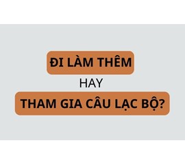 CHÚNG TA NÊN CHỌN CÂU LẠC BỘ HAY LÀM THÊM?